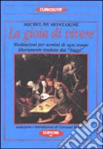 La gioia di vivere. Meditazioni per uomini di ogni tempo liberamente tradotte dai «Saggi» libro