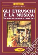 Gli etruschi e la musica. Un mondo sonoro sconosciuto libro