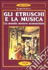 Gli etruschi e la musica. Un mondo sonoro sconosciuto libro