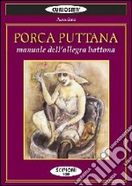 Porca puttana. Manuale dell'allegra battona libro