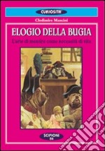 Elogio della bugia. L'arte di mentire come necessità di vita libro