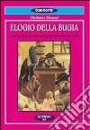 Elogio della bugia. L'arte di mentire come necessità di vita libro di Mancini Clodomiro