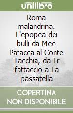 Roma malandrina. L'epopea dei bulli da Meo Patacca al Conte Tacchia, da Er fattaccio a La passatella libro