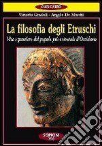 La filosofia degli etruschi. Vita e pensiero del popolo più orientale d'Occidente libro