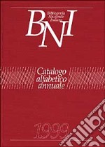 Bibliografia nazionale italiana. Catalogo alfabetico annuale 1999 libro