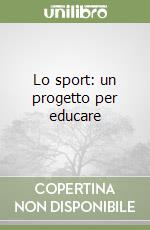 Lo sport: un progetto per educare libro