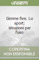 Gimme five. Lo sport: istruzioni per l'uso libro