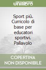 Sport più. Curricolo di base per educatori sportivi. Pallavolo libro