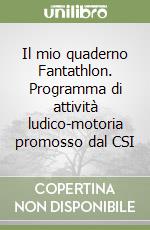 Il mio quaderno Fantathlon. Programma di attività ludico-motoria promosso dal CSI libro