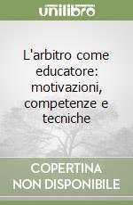 L'arbitro come educatore: motivazioni, competenze e tecniche libro