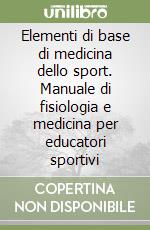 Elementi di base di medicina dello sport. Manuale di fisiologia e medicina per educatori sportivi