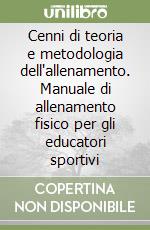 Cenni di teoria e metodologia dell'allenamento. Manuale di allenamento fisico per gli educatori sportivi libro