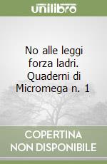 No alle leggi forza ladri. Quaderni di Micromega n. 1 libro