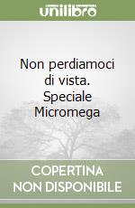 Non perdiamoci di vista. Speciale Micromega libro