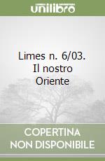 Limes n. 6/03. Il nostro Oriente libro