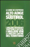 Alto Adige Südtirol 2006. I migliori ristoranti, trattorie e osterie, i migliori vini, le migliori cantine del territorio libro