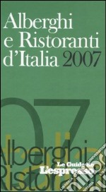 Alberghi e ristoranti d'Italia 2007. Ediz. illustrata libro