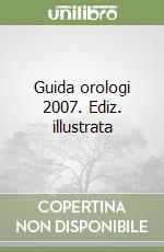 Guida orologi 2007. Ediz. illustrata libro