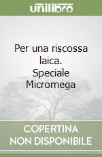 Per una riscossa laica. Speciale Micromega libro