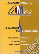 La battaglia per Gerusalemme. Ebrei, cristiani, musulmani, la disputa infinita per il centro del mondo. I quaderni speciali di Limes. Rivista italiana di geopolitica libro