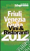 Vini & ristoranti del Friuli Venezia Giulia 2012 libro