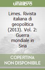 Limes. Rivista italiana di geopolitica (2013). Vol. 2: Guerra mondiale in Siria libro