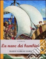 La storia de La nave dei bambini raccontata da Mario Vargas Llosa. Ediz. illustrata libro