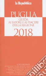 Puglia. Guida ai sapori e ai piaceri della regione 2018 libro