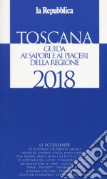 Toscana. Guida ai sapori e ai piaceri della regione 2018 libro