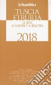 Tuscia Etruria 2018. Guida ai sapori e ai piaceri libro