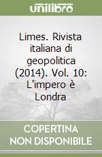 Limes. Rivista italiana di geopolitica (2014). Vol. 10: L'impero è Londra libro