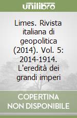 Limes. Rivista italiana di geopolitica (2014). Vol. 5: 2014-1914. L'eredità dei grandi imperi libro