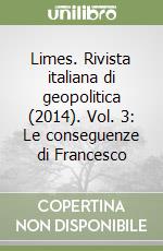 Limes. Rivista italiana di geopolitica (2014). Vol. 3: Le conseguenze di Francesco libro