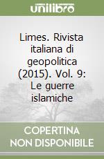 Limes. Rivista italiana di geopolitica (2015). Vol. 9: Le guerre islamiche libro
