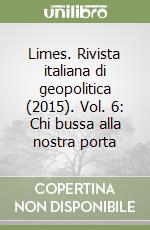Limes. Rivista italiana di geopolitica (2015). Vol. 6: Chi bussa alla nostra porta libro