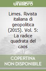 Limes. Rivista italiana di geopolitica (2015). Vol. 5: La radice quadrata del caos libro