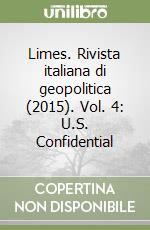 Limes. Rivista italiana di geopolitica (2015). Vol. 4: U.S. Confidential libro
