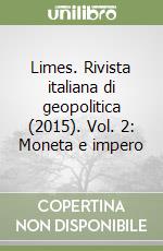 Limes. Rivista italiana di geopolitica (2015). Vol. 2: Moneta e impero libro