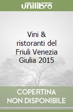 Vini & ristoranti del Friuli Venezia Giulia 2015 libro