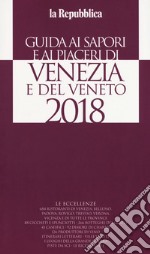 Guida ai sapori e ai piaceri di Venezia e del Veneto 2018 libro