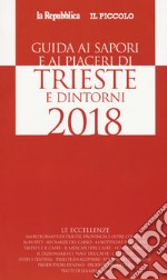 Guida ai sapori e ai piaceri di Trieste e dintorni 2018 libro