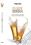 Passione birra. Storie, protagonisti, seduzioni. Guida alle eccellenze d'Italia libro