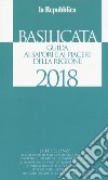 Basilicata. Guida ai sapori e ai piaceri della regione 2018 libro