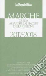 Marche. Guida ai sapori e ai piaceri della regione 2017-2018 libro