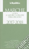 Marche. Guida ai sapori e ai piaceri della regione 2017-2018 libro