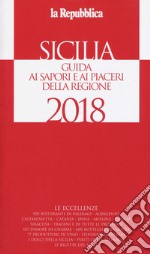 Sicilia. Guida ai sapori e ai piaceri della regione 2017-2018  libro