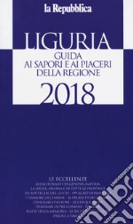 Liguria. Guida ai sapori e ai piaceri della regione 2017-2018 libro