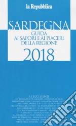 Sardegna. Guida ai sapori e ai piaceri della regione 2017-2018 libro