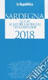 Sardegna. Guida ai sapori e ai piaceri della regione 2017-2018 libro