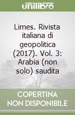 Limes. Rivista italiana di geopolitica (2017). Vol. 3: Arabia (non solo) saudita libro